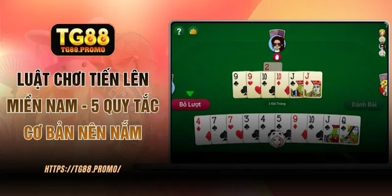 Luật Chơi Tiến Lên Miền Nam - 5 Quy Tắc Cơ Bản Ở Web TG88